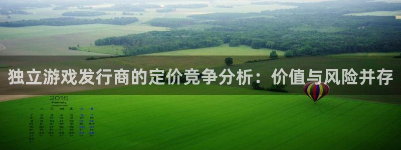 新宝GG技术有限公司官网：独立游戏发行商的定价竞争分析：价值与风险并存