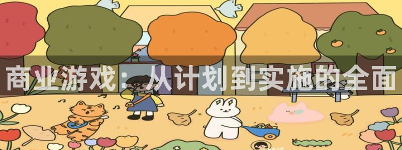 新宝GG官网登录注册不了怎么回事：商业游戏：从计划到实施的全面