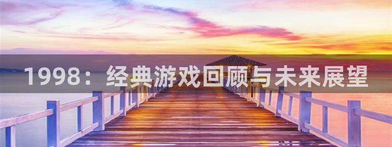 新宝GG有什么寓意：1998：经典游戏回顾与未来展望