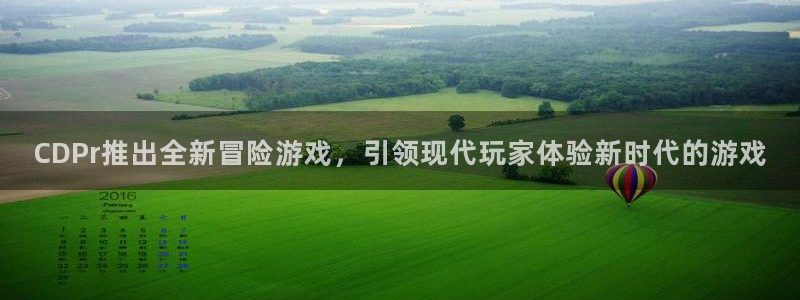 四川新宝GG科技有限公司：CDPr推出全新冒险游戏，引领现代玩家体验新时代的游戏