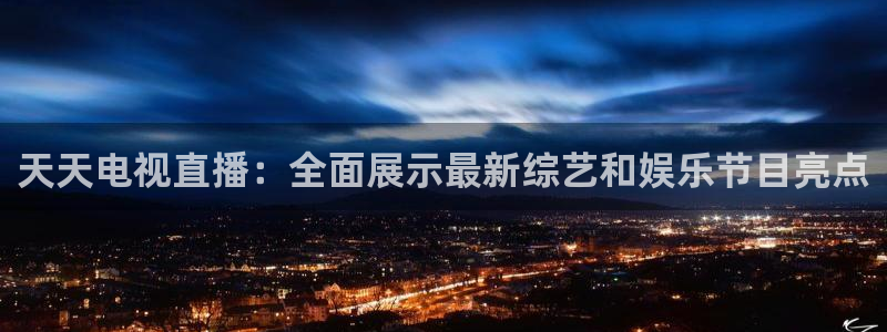 nba龙门直播：天天电视直播：全面展示最新综艺和娱乐节目亮点