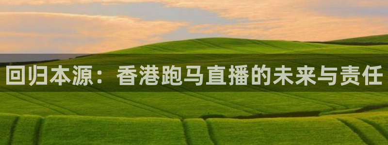 jrs直播低调看直播nba直播 龙门直播：回归本源：香港跑马直播的未来与责任